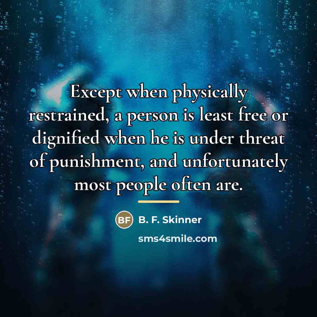 “Except when physically restrained, a person is least free or…” quote by B. F. Skinner