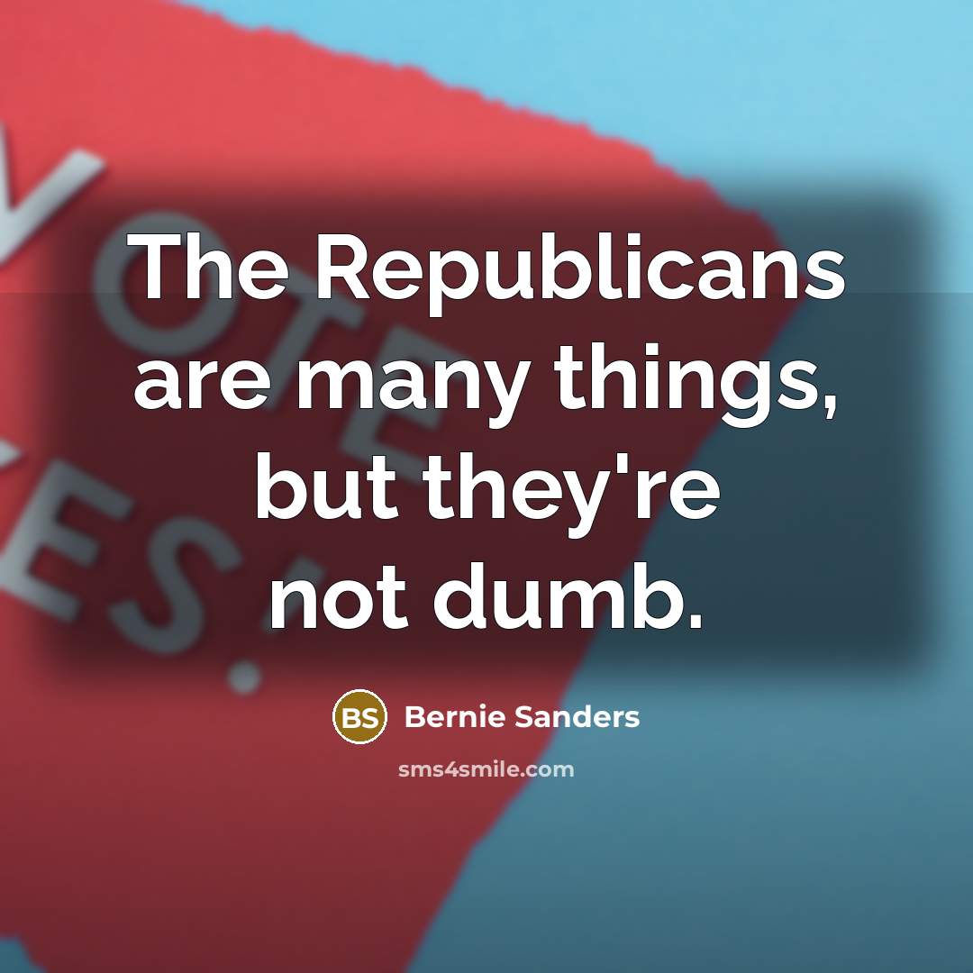 “The Republicans are many things, but they're not dumb.…” quote by Bernie Sanders