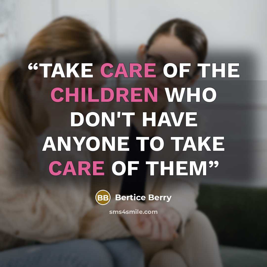 “TAKE CARE OF THE CHILDREN WHO DON'T HAVE ANYONE TO TAKE CARE OF THEM” quote by Bertice Berry