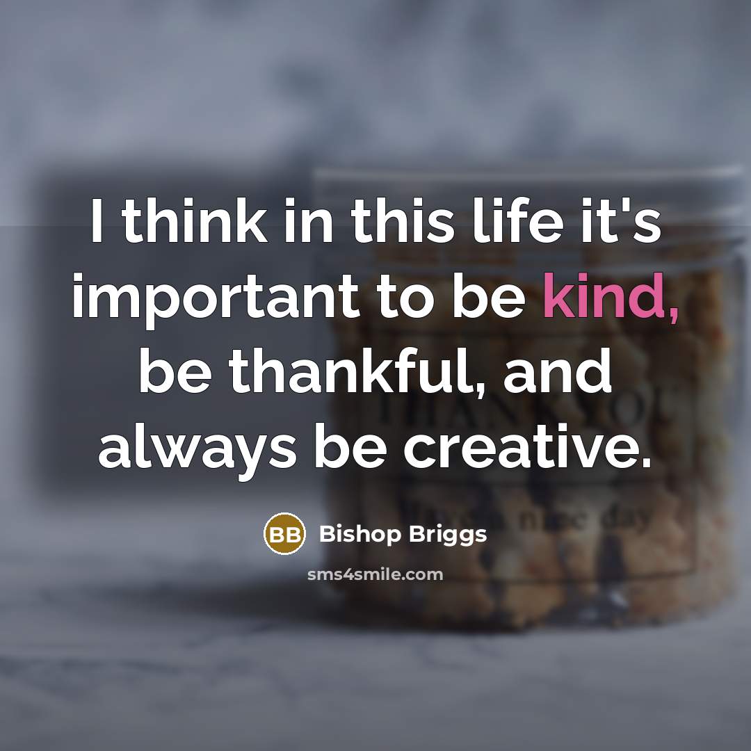 “I think in this life it's important to be kind,…” quote by Bishop Briggs
