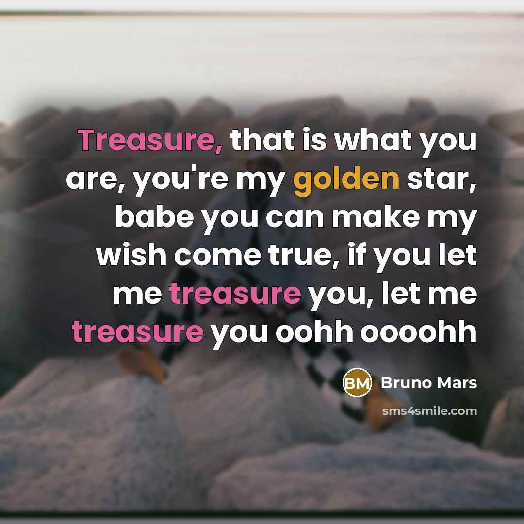 “Treasure, that is what you are, you're my golden star,…” quote by Bruno Mars