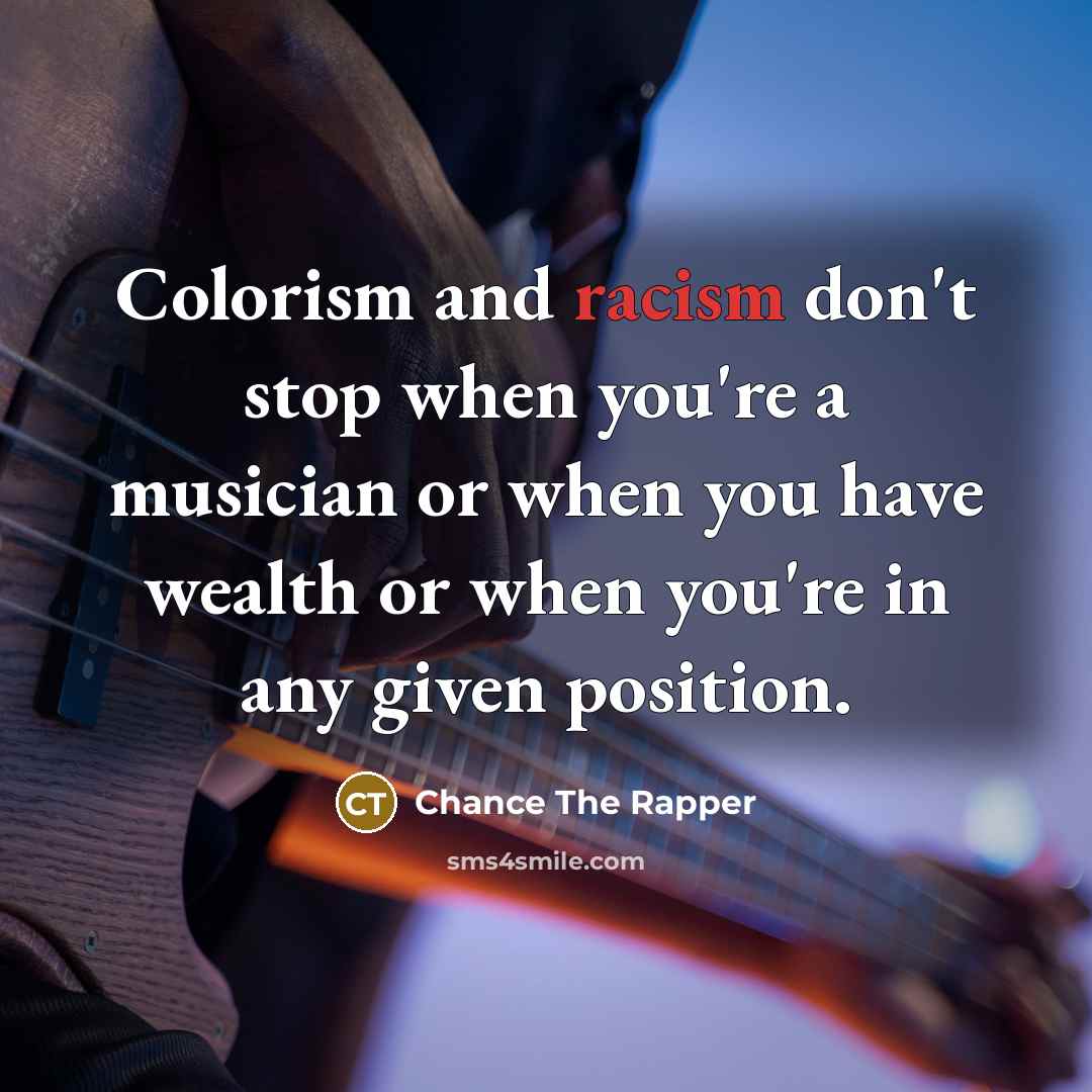 “Colorism and racism don't stop when you're a musician or…” quote by Chance The Rapper