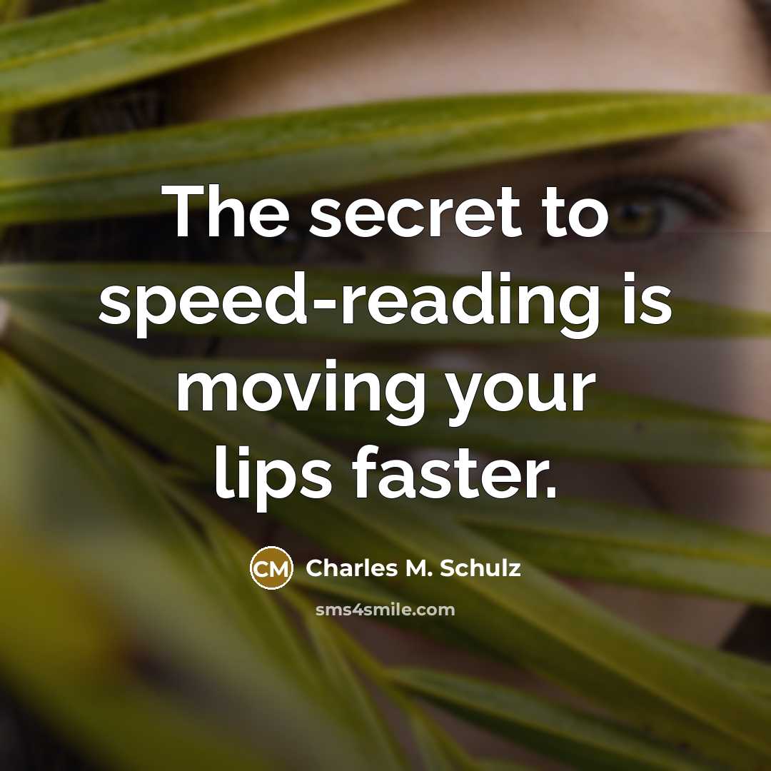 “The secret to speed-reading is moving your lips faster.…” quote by Charles M. Schulz