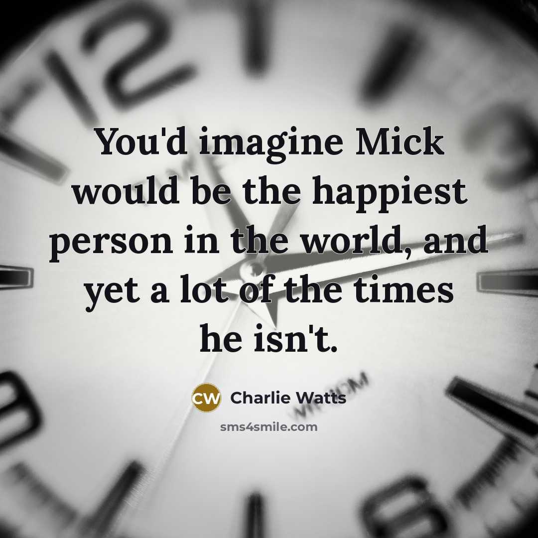 “You'd imagine Mick would be the happiest person in the…” quote by Charlie Watts