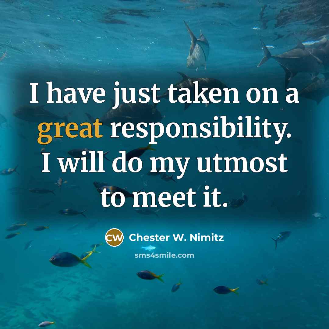 “I have just taken on a great responsibility. I will…” quote by Chester W. Nimitz
