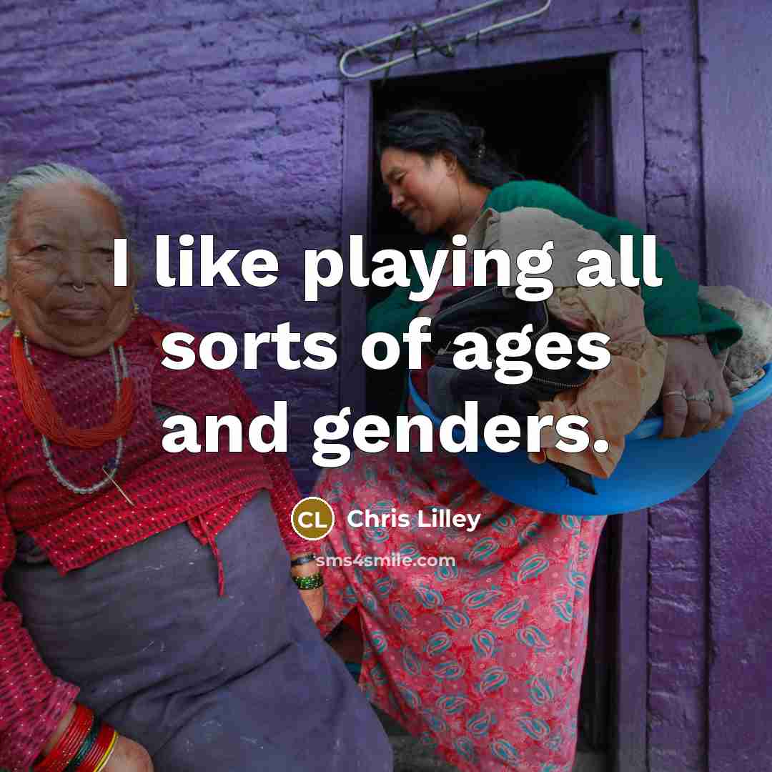 “I like playing all sorts of ages and genders.…” quote by Chris Lilley