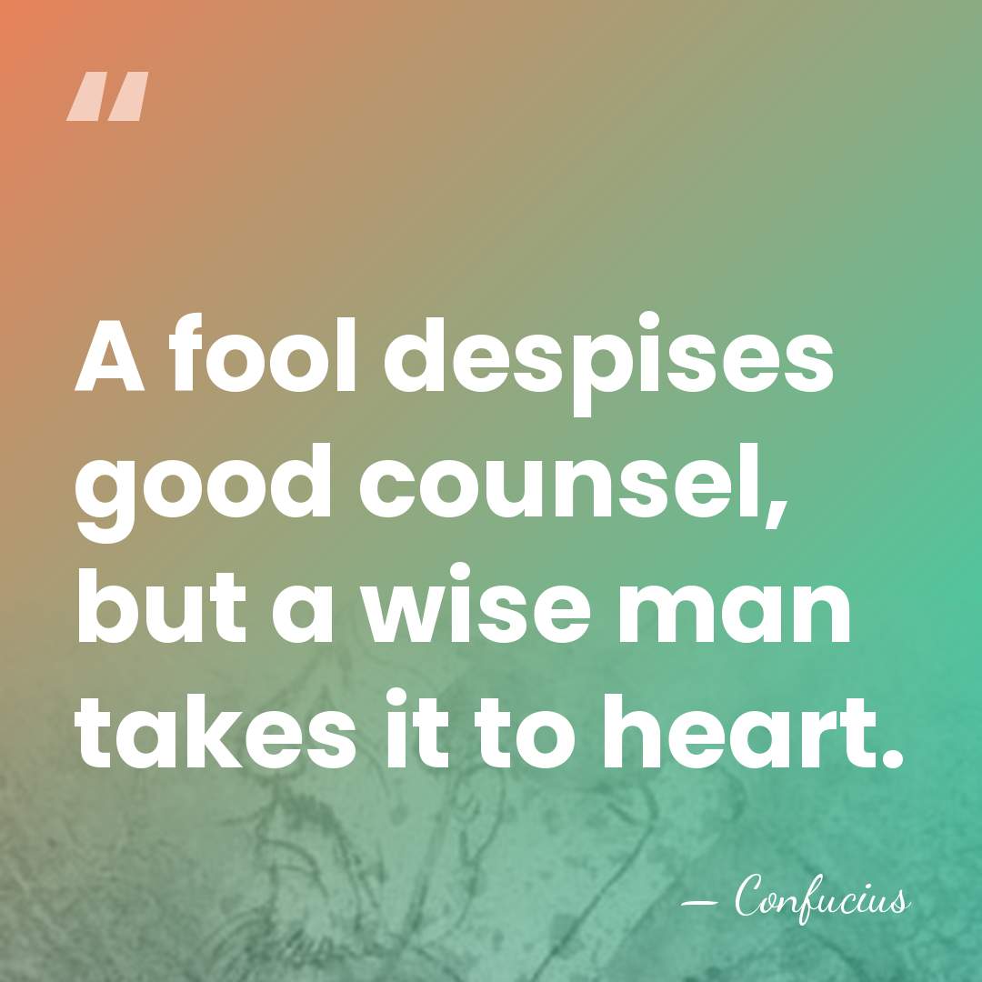 A fool despises good counsel, but a wise man takes it to&hellip; - Confucius