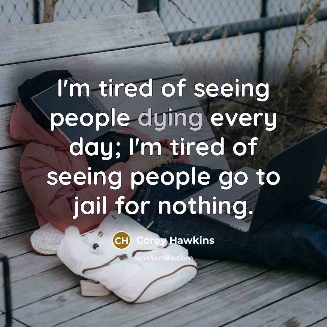 “I'm tired of seeing people dying every day; I'm tired…” quote by Corey Hawkins