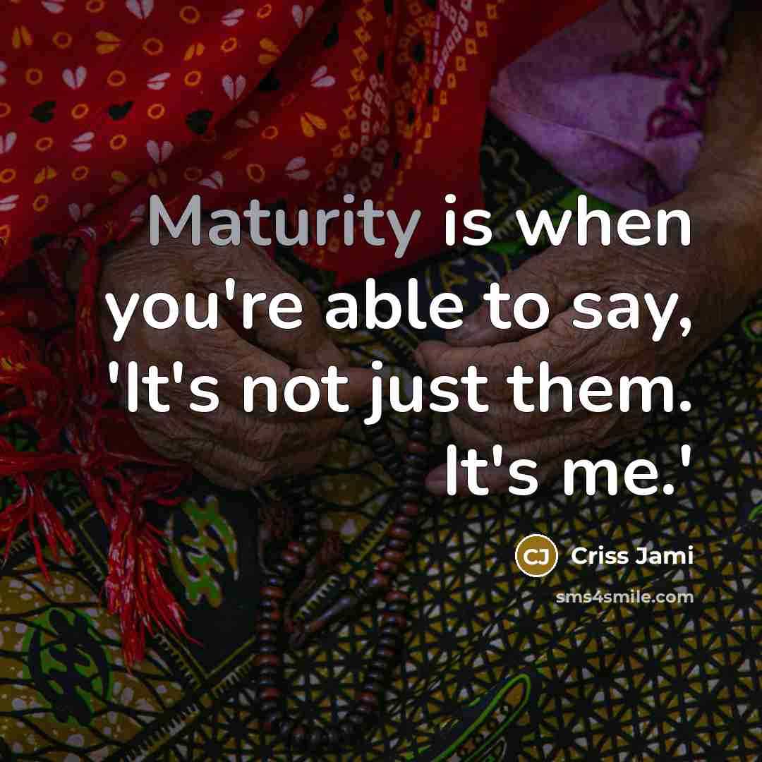 “Maturity is when you're able to say, 'It's not just…” quote by Criss Jami