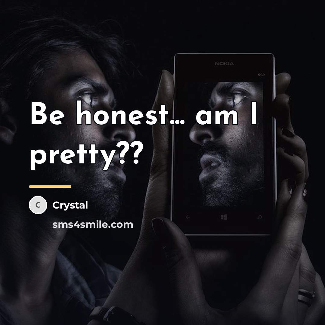 “Be honest... am I pretty??…” quote by Crystal