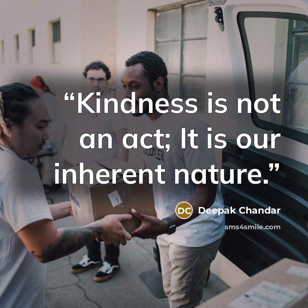 “Kindness is not an act; It is our inherent nature.” quote by Deepak Chandar