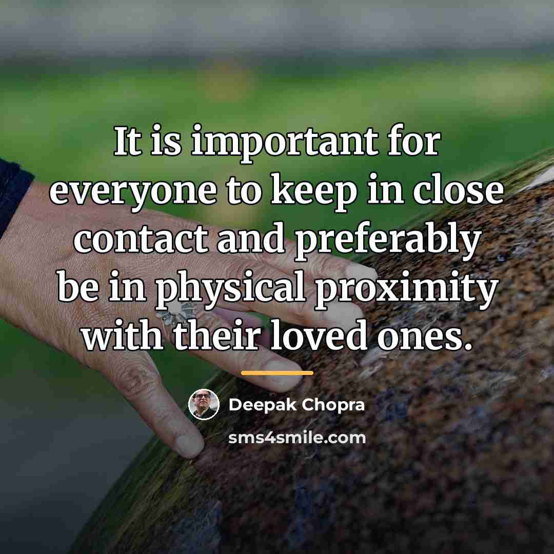 “It is important for everyone to keep in close contact…” quote by Deepak Chopra
