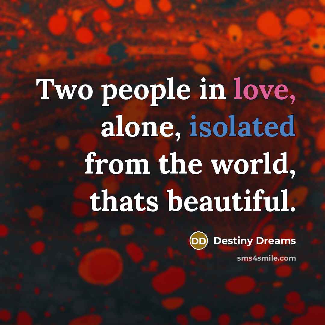 “Two people in love, alone, isolated from the world, thats…” quote by Destiny Dreams