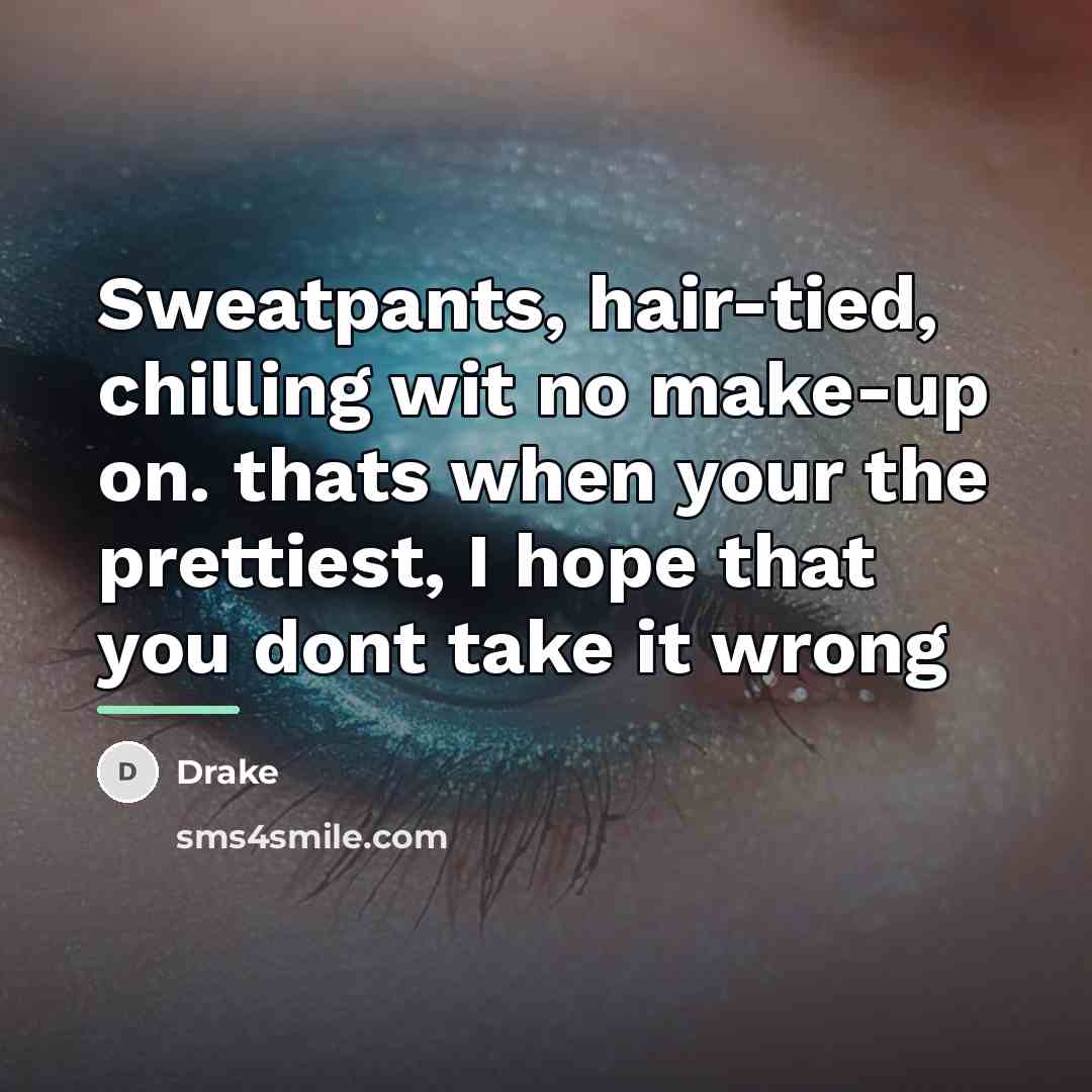 “Sweatpants, hair-tied, chilling wit no make-up on. thats when your…” quote by Drake