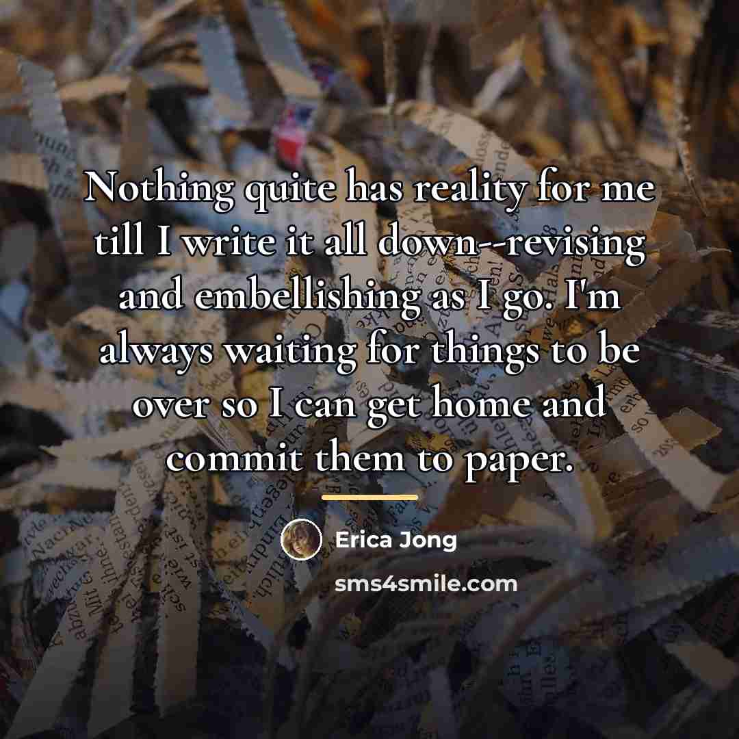 “Nothing quite has reality for me till I write it…” quote by Erica Jong