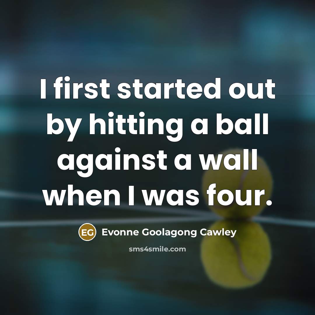 “I first started out by hitting a ball against a…” quote by Evonne Goolagong Cawley