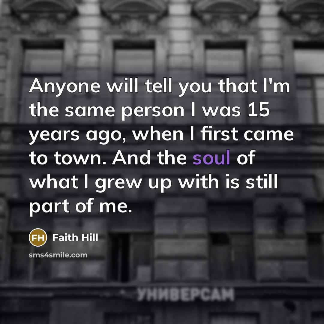 “Anyone will tell you that I'm the same person I…” quote by Faith Hill