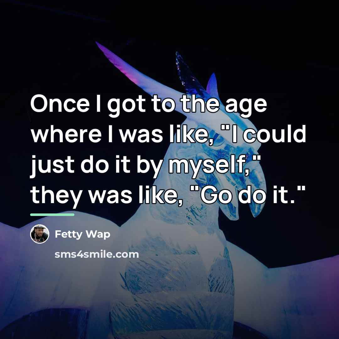 “Once I got to the age where I was like,…” quote by Fetty Wap