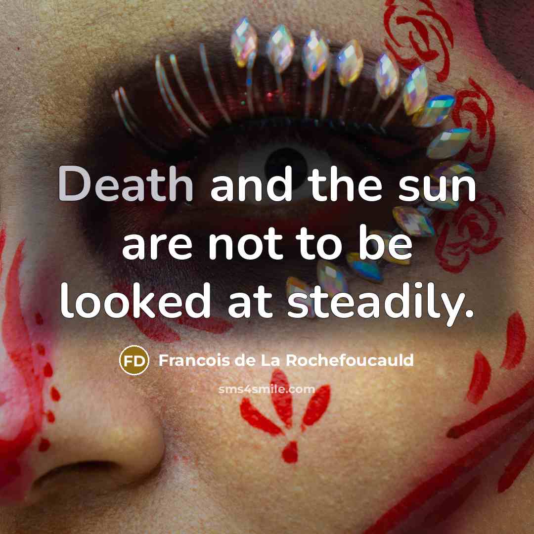 “Death and the sun are not to be looked at…” quote by Francois de La Rochefoucauld