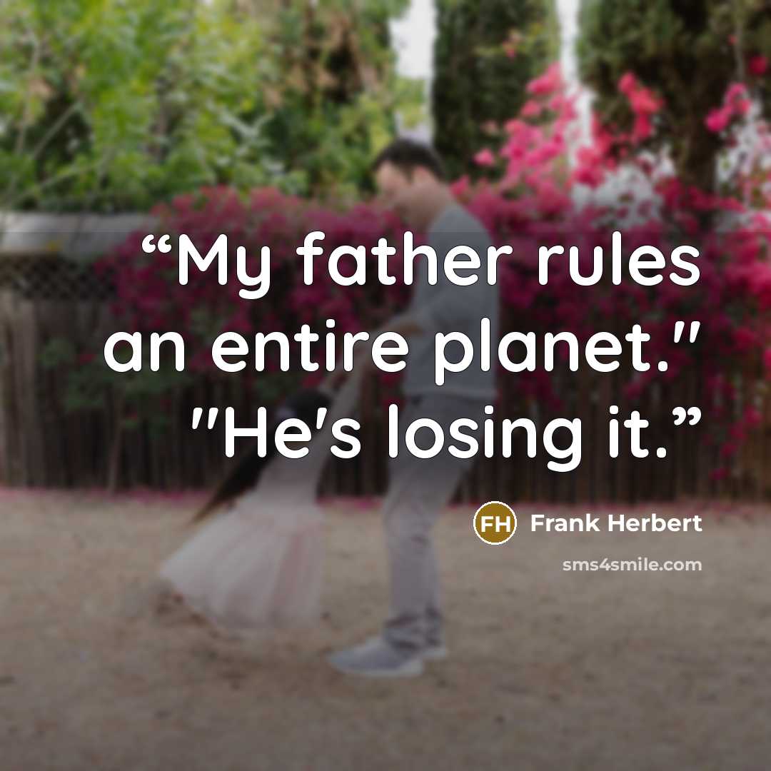 “My father rules an entire planet." "He's losing it.” quote by Frank Herbert