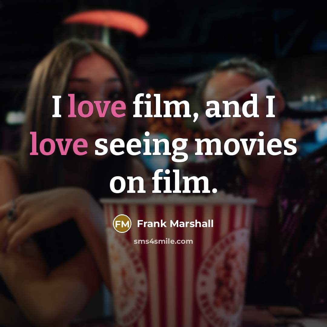 “I love film, and I love seeing movies on film.…” quote by Frank Marshall