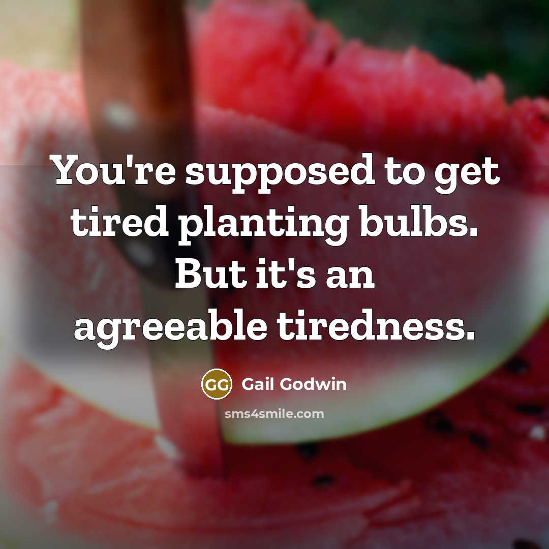 “You're supposed to get tired planting bulbs. But it's an…” quote by Gail Godwin