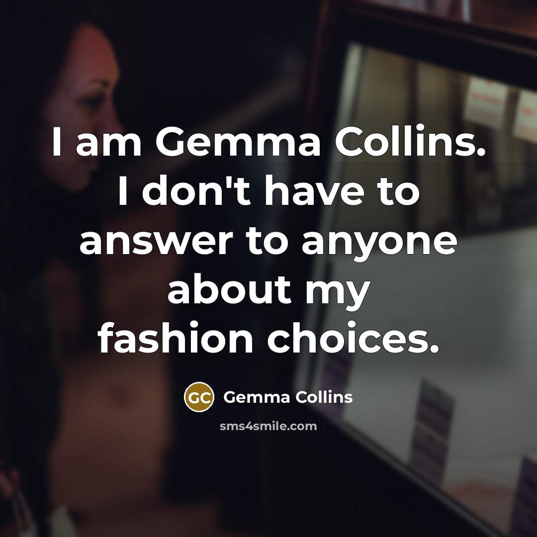 “I am Gemma Collins. I don't have to answer to…” quote by Gemma Collins