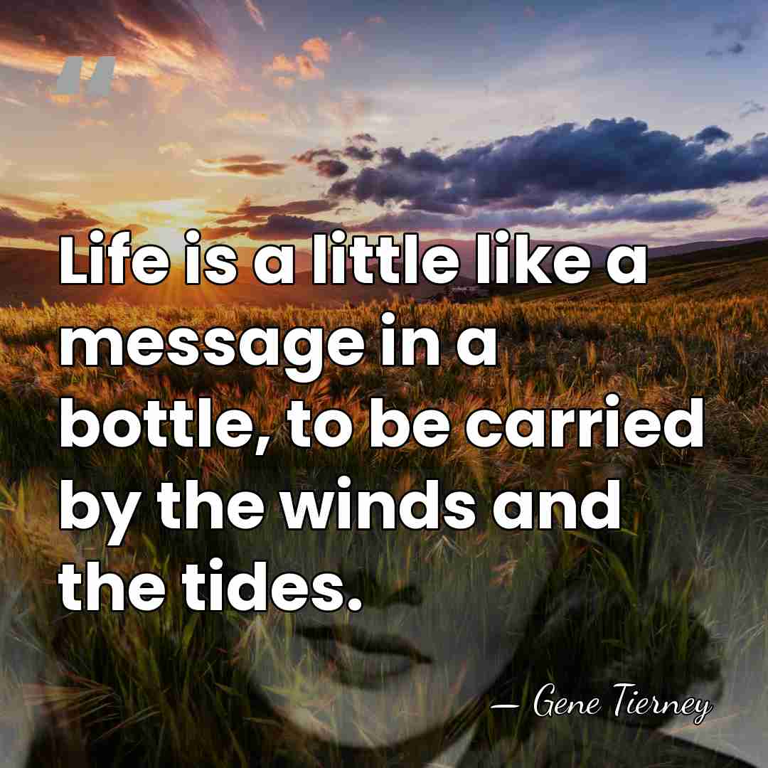 Life is a little like a message in a bottle, to be&hellip; - Gene Tierney