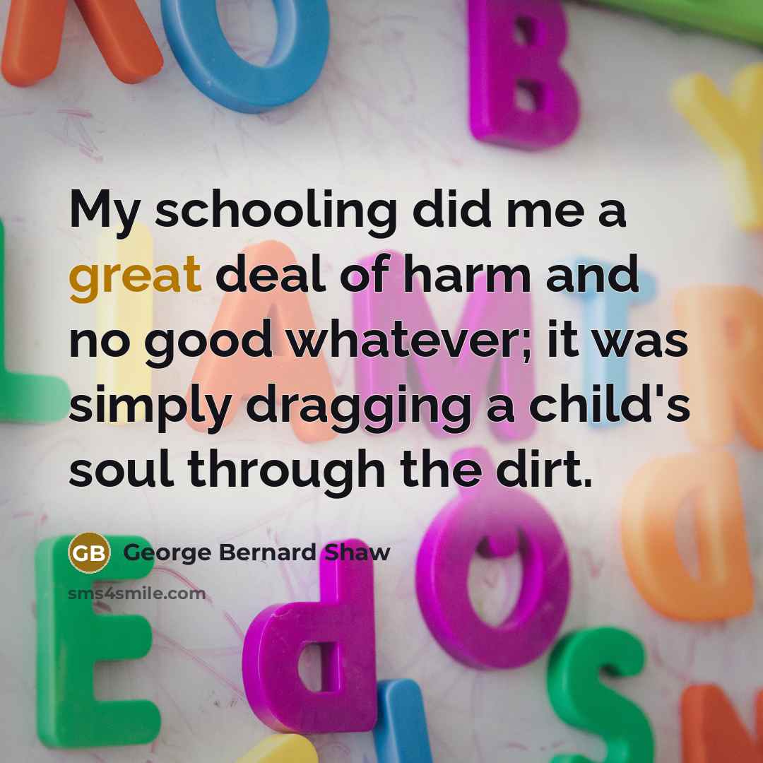 “My schooling did me a great deal of harm and…” quote by George Bernard Shaw