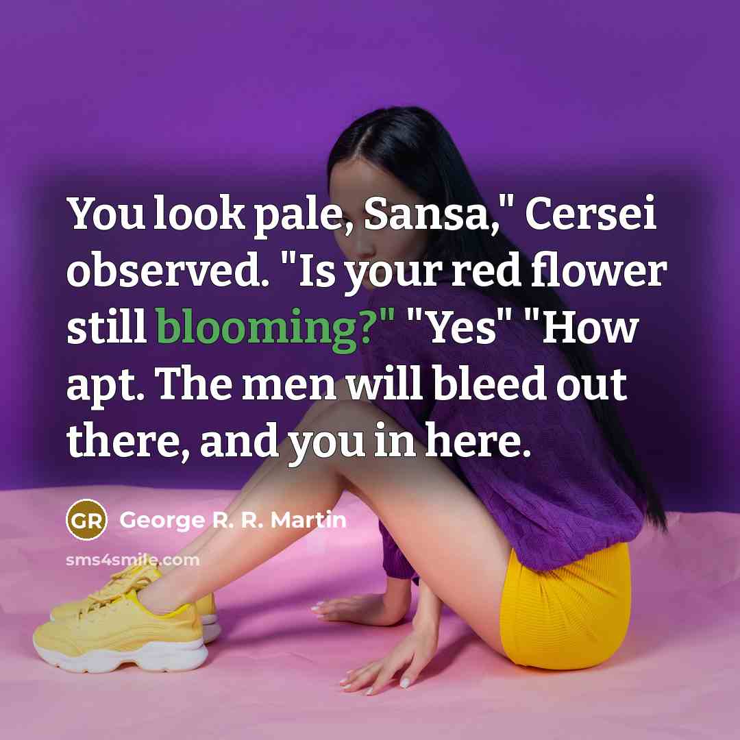 “You look pale, Sansa," Cersei observed. "Is your red flower…” quote by George R. R. Martin
