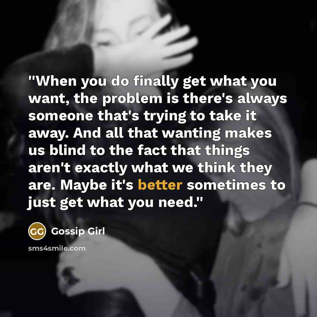“''When you do finally get what you want, the problem…” quote by Gossip Girl