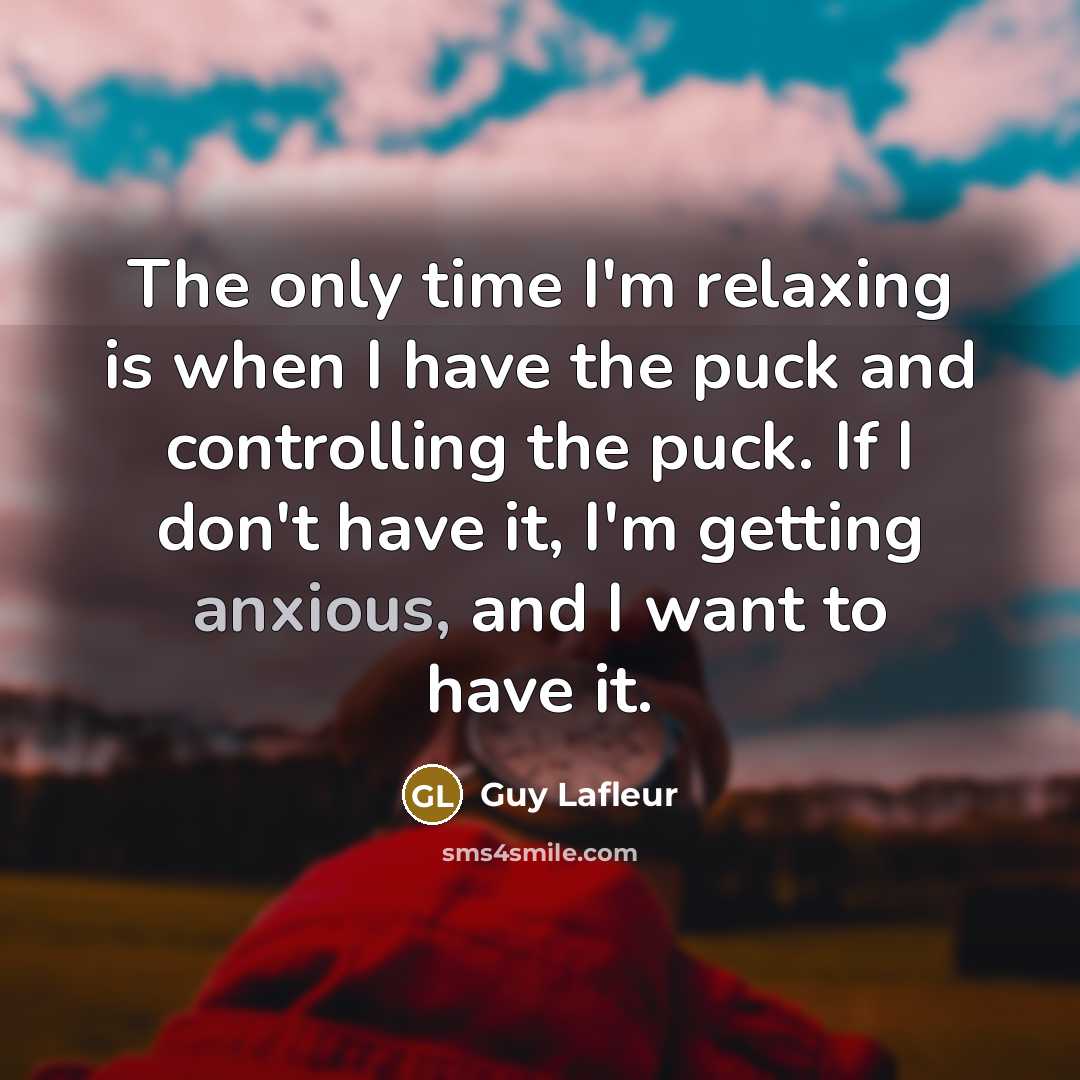 “The only time I'm relaxing is when I have the…” quote by Guy Lafleur