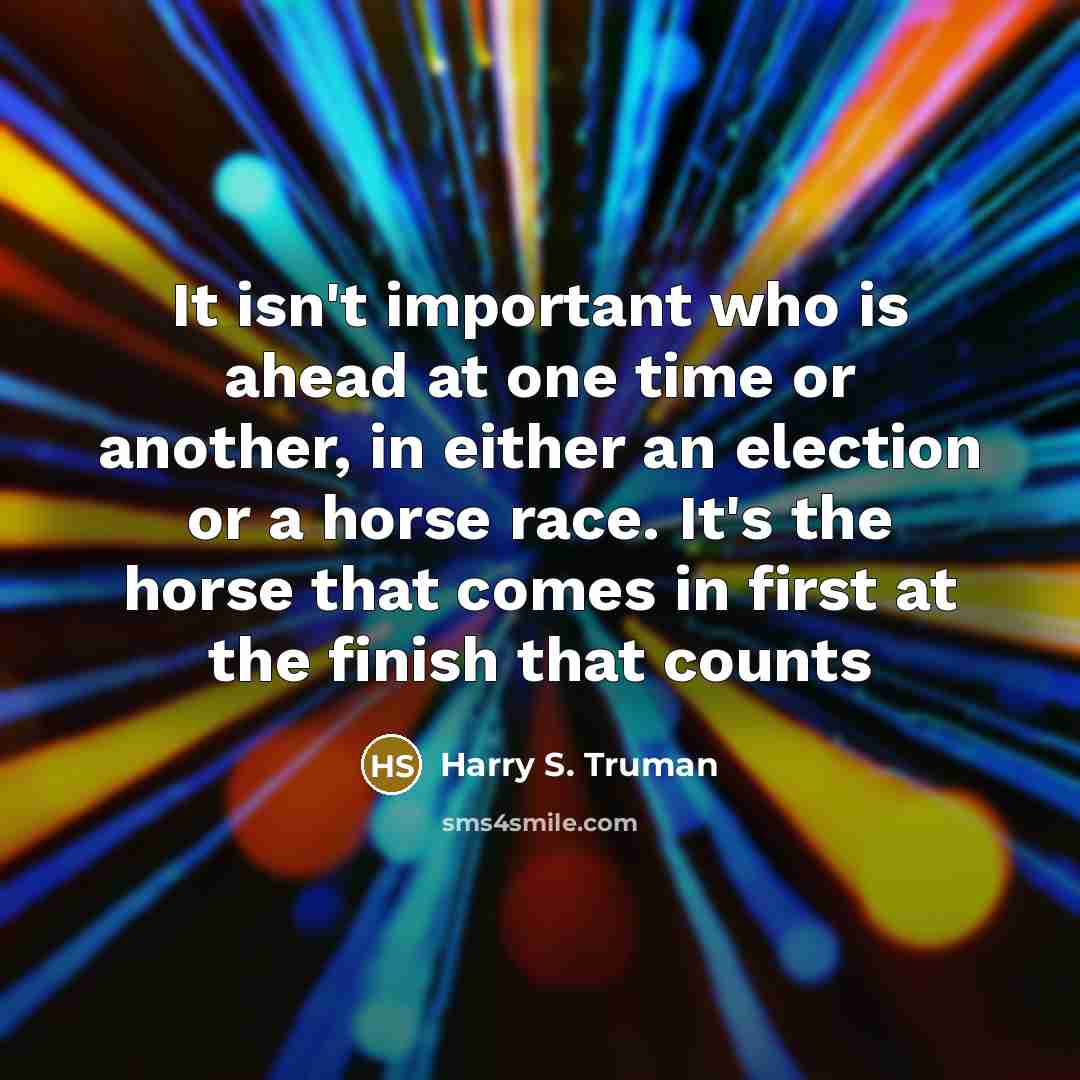 “It isn't important who is ahead at one time or…” quote by Harry S. Truman