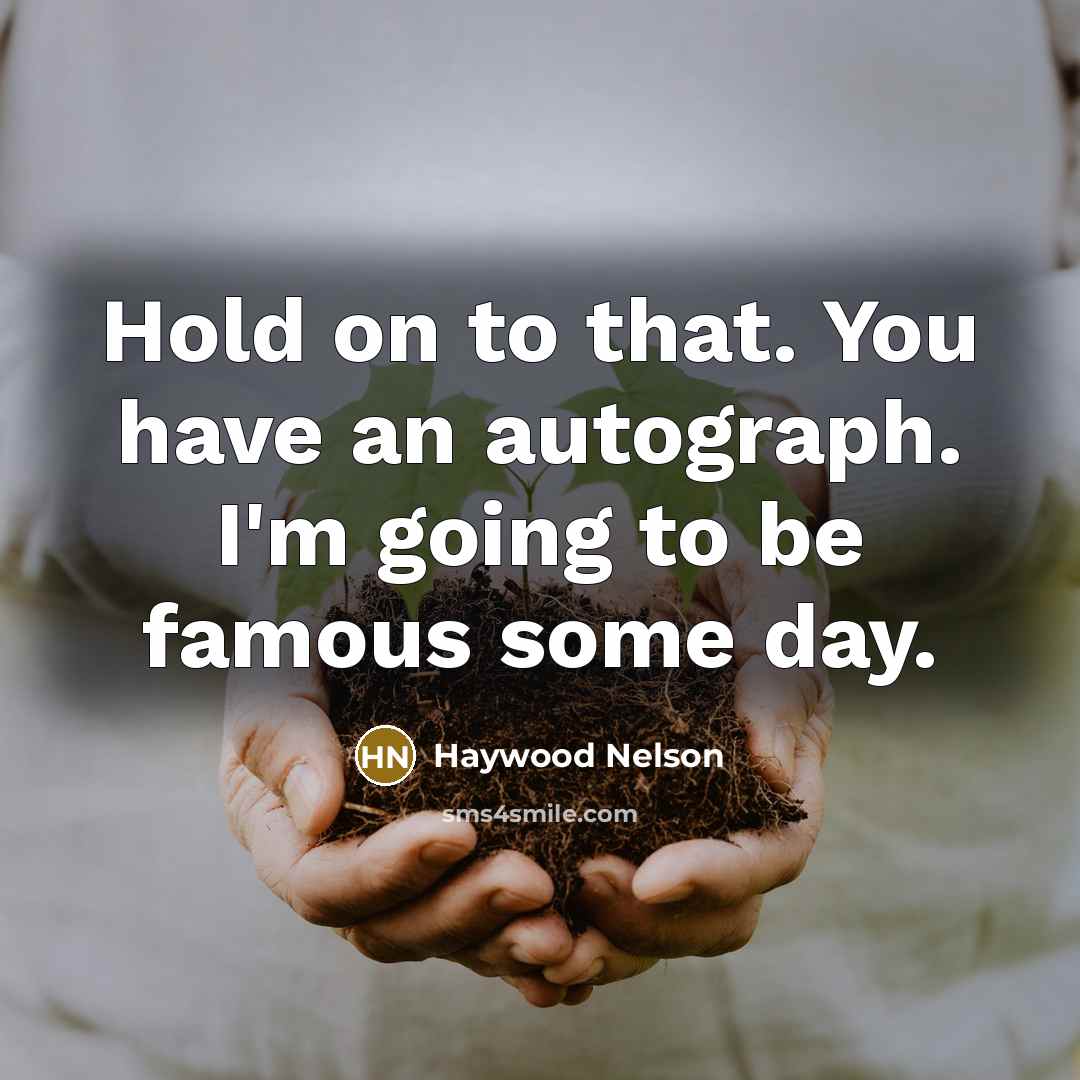 “Hold on to that. You have an autograph. I'm going…” quote by Haywood Nelson