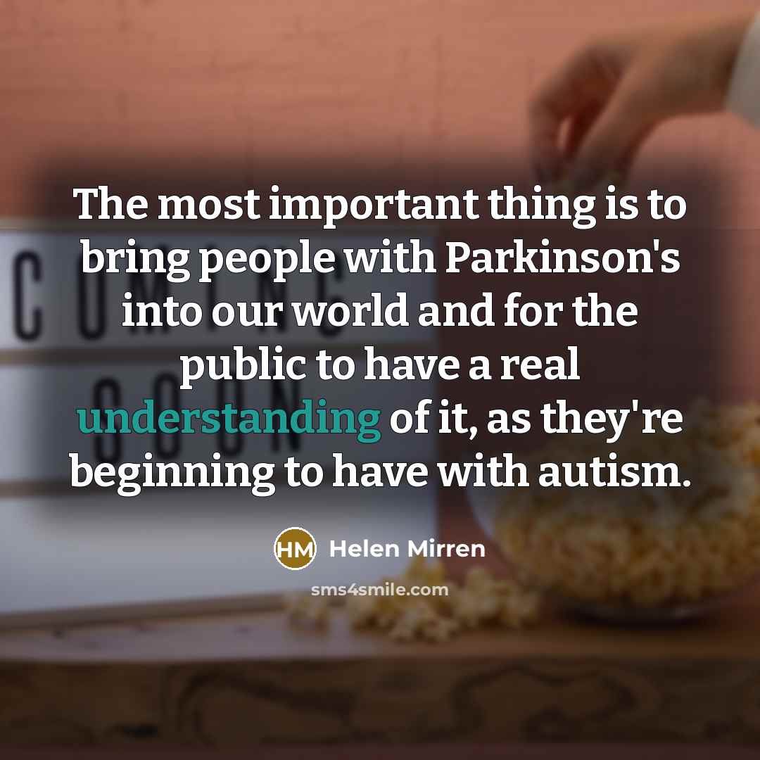 “The most important thing is to bring people with Parkinson's…” quote by Helen Mirren