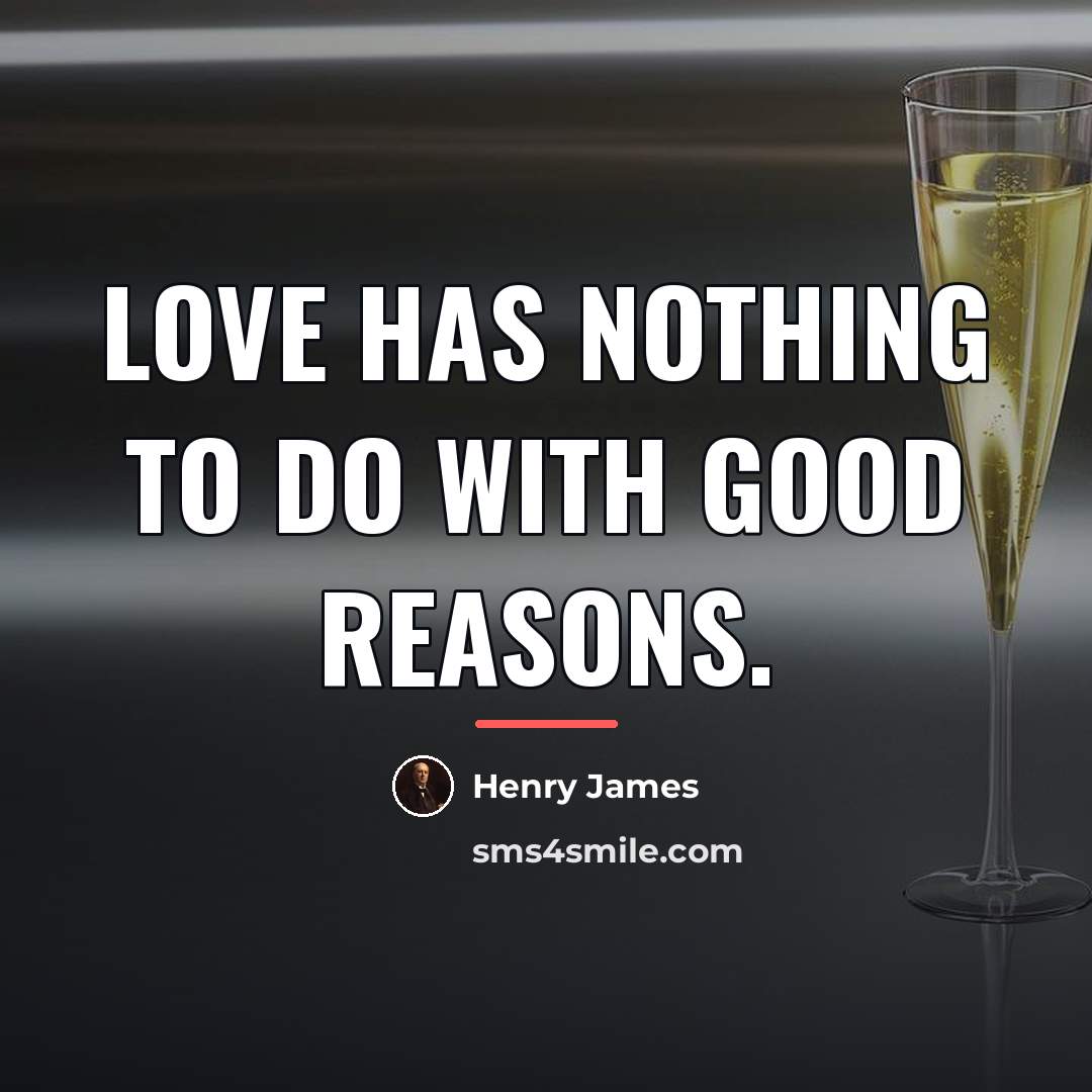 “Love has nothing to do with good reasons.…” quote by Henry James