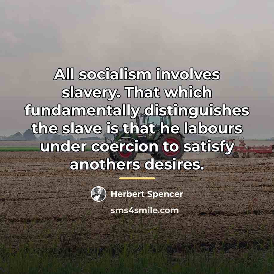 “All socialism involves slavery. That which fundamentally distinguishes the slave…” quote by Herbert Spencer