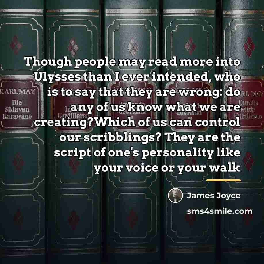 “Though people may read more into Ulysses than I ever…” quote by James Joyce