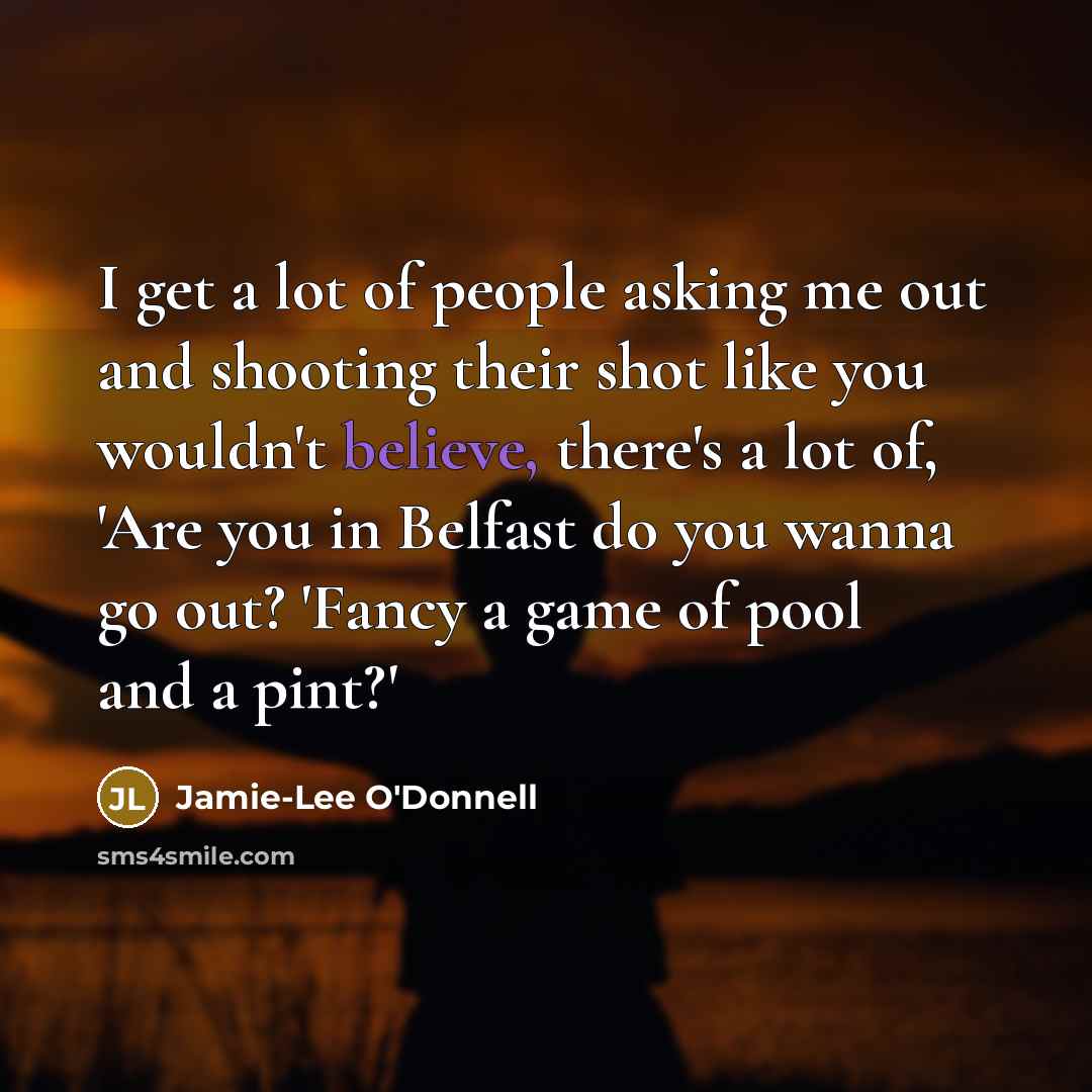 “I get a lot of people asking me out and…” quote by Jamie-Lee O'Donnell