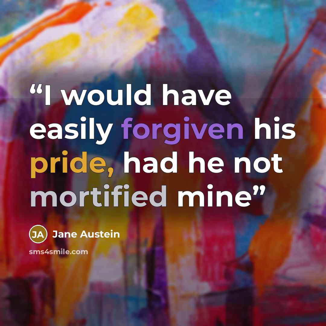 “I would have easily forgiven his pride, had he not mortified mine” quote by Jane Austein