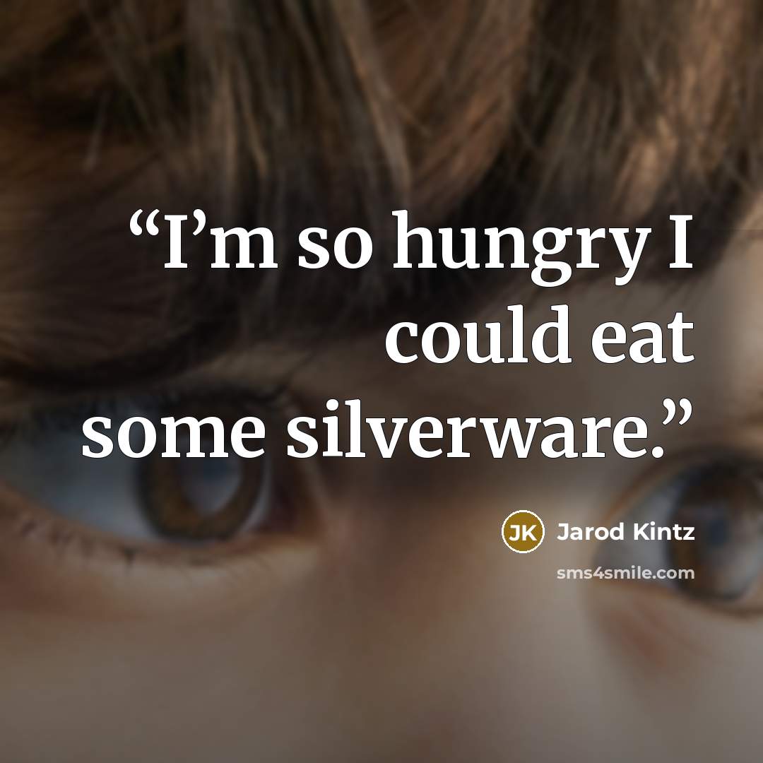 “I’m so hungry I could eat some silverware.” quote by Jarod Kintz