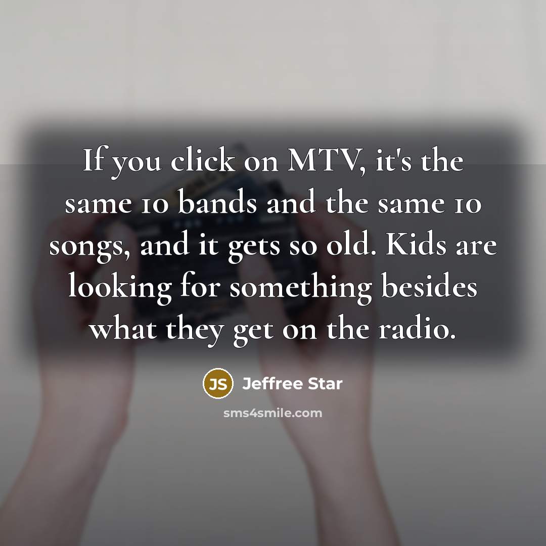 “If you click on MTV, it's the same 10 bands…” quote by Jeffree Star