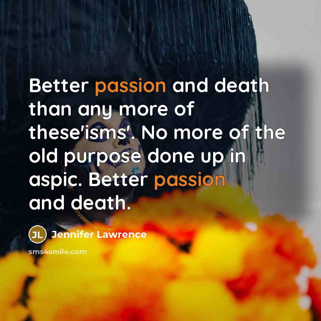 “Better passion and death than any more of these'isms'. No…” quote by Jennifer Lawrence
