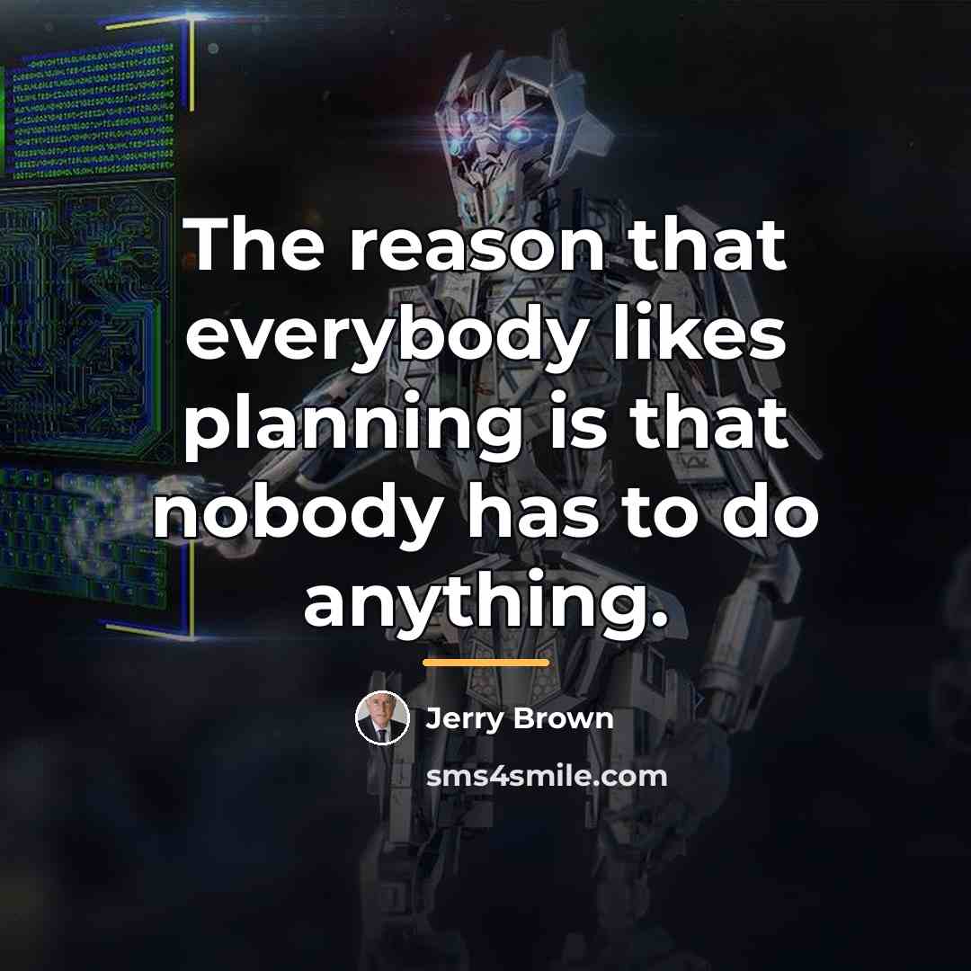 “The reason that everybody likes planning is that nobody has…” quote by Jerry Brown