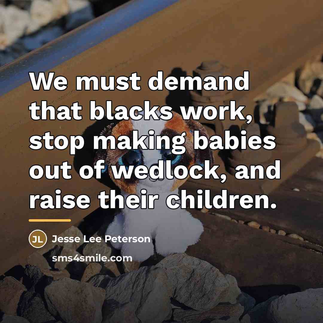 “We must demand that blacks work, stop making babies out…” quote by Jesse Lee Peterson