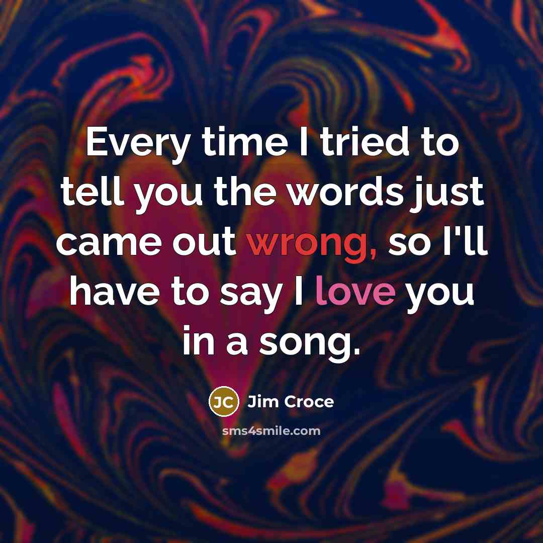 “Every time I tried to tell you the words just…” quote by Jim Croce