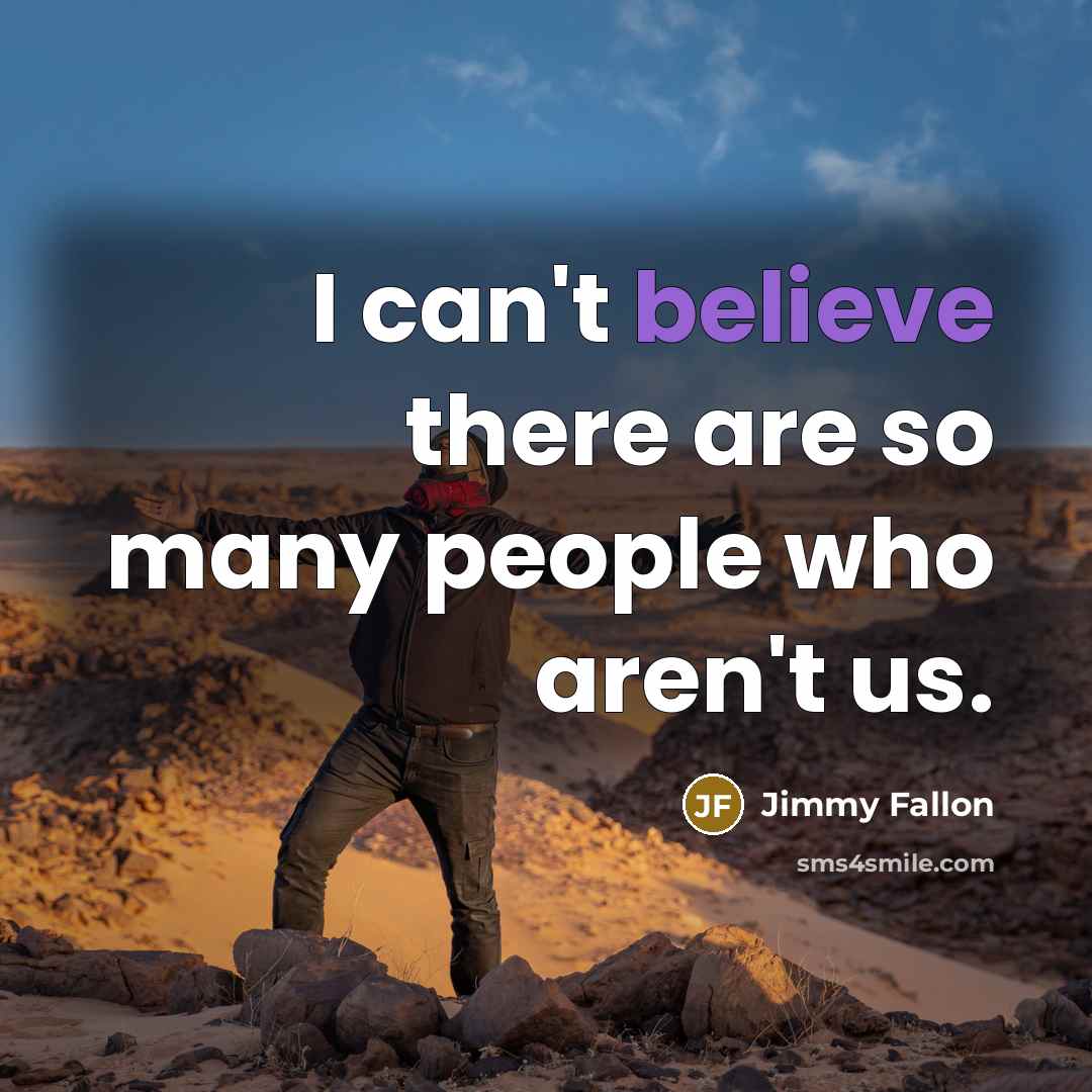 “I can't believe there are so many people who aren't…” quote by Jimmy Fallon