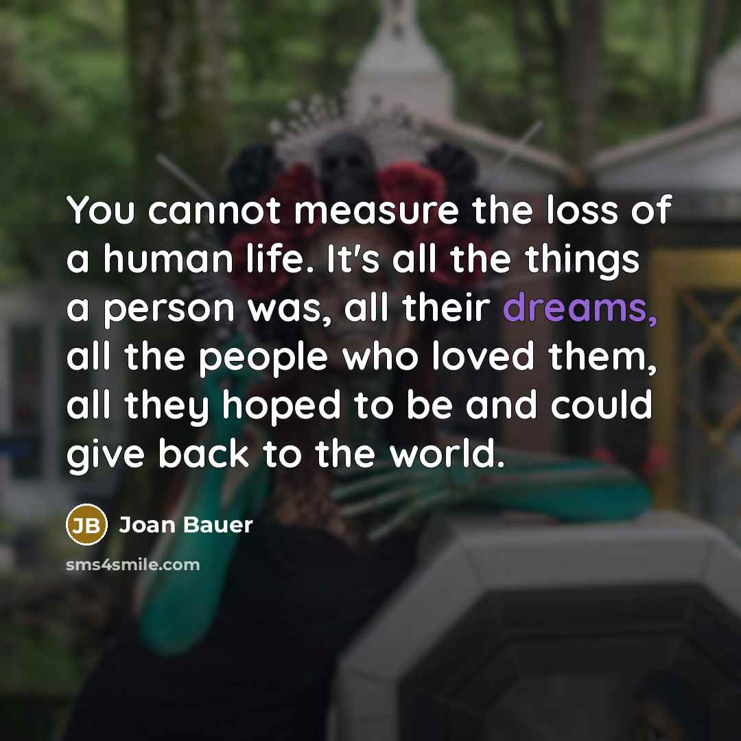 “You cannot measure the loss of a human life. It's…” quote by Joan Bauer