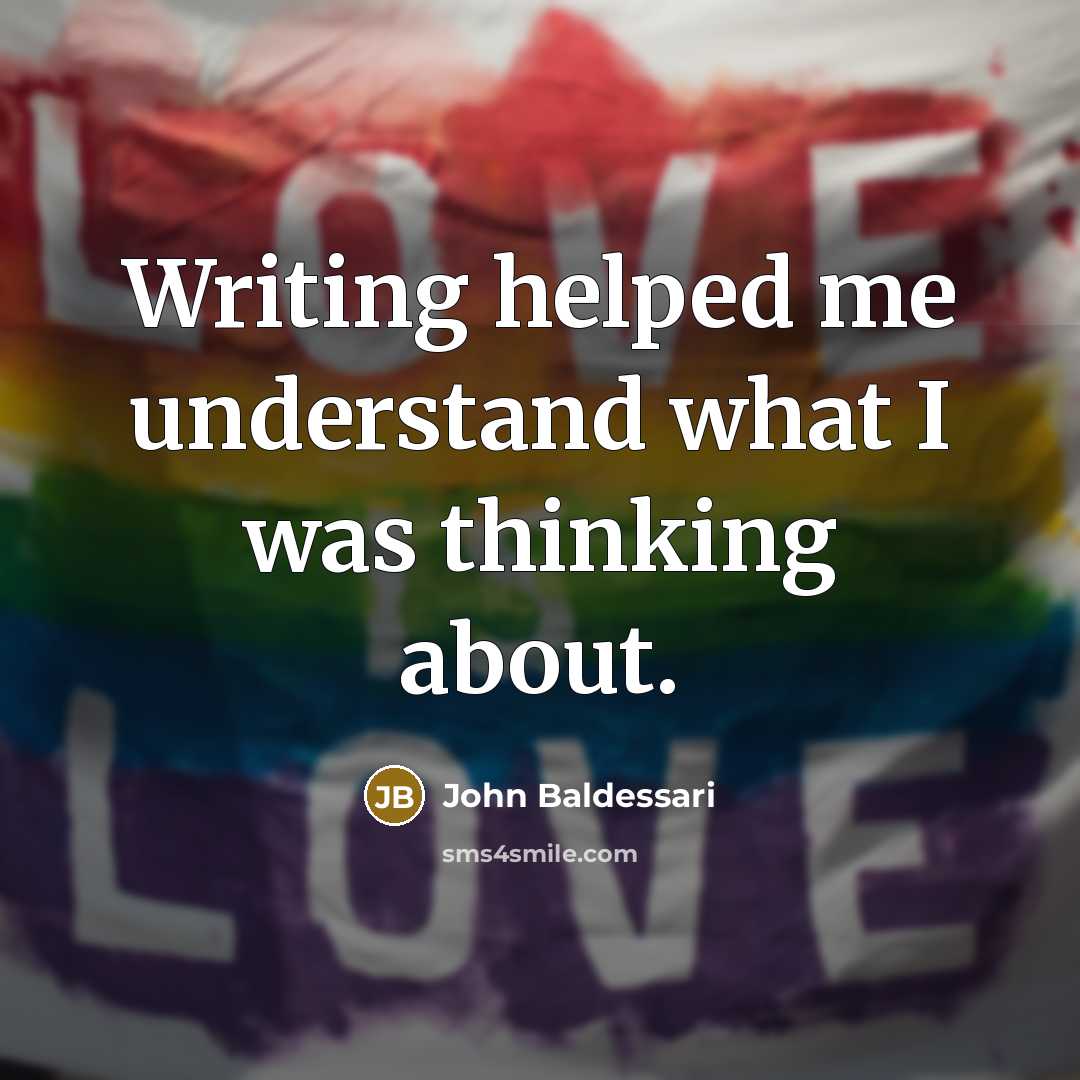 “Writing helped me understand what I was thinking about.…” quote by John Baldessari