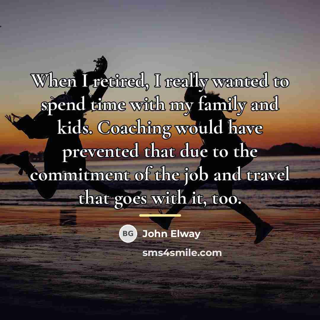 “When I retired, I really wanted to spend time with…” quote by John Elway